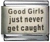 Good girls just never get caught - laser 9mm Italian charm - Click Image to Close